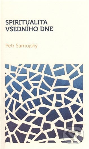 Kniha: Spiritualita všedního dne (Petr Samojský). Unitaria, 2022 Kniha: Spiritualita všedního dne (Petr Samojský). Unitaria, 2022