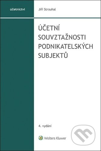 Kniha: Účetní souvztažnosti podnikatelských subjektů (Jiří Strouhal). Wolters Kluwer ČR, 2022 Kniha: Účetní souvztažnosti podnikatelských subjektů (Jiří Strouhal). Wolters Kluwer ČR, 2022