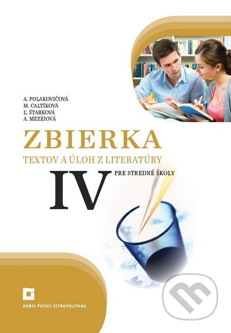 Kniha: Zbierka textov a úloh z literatúry pre stredné školy IV (Adelaida Mezeiová, Alena Polakovičová, Ľubica Štarková a Milada Caltíková). Orbis Pictus Istropolitana Kniha: Zbierka textov a úloh z literatúry pre stredné školy IV (Adelaida Mezeiová, Alena Polakovičová, Ľubica Štarková a Milada Caltíková). Orbis Pictus Istropolitana