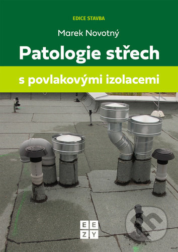 Kniha: Patologie střech s povlakovými izolacemi (Marek Novotný). Eezy Publishing, 2022 Kniha: Patologie střech s povlakovými izolacemi (Marek Novotný). Eezy Publishing, 2022