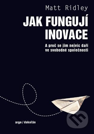 Kniha: Jak fungují inovace (Matt Ridley). Argo, Dokořán, 2022 Kniha: Jak fungují inovace (Matt Ridley). Argo, Dokořán, 2022