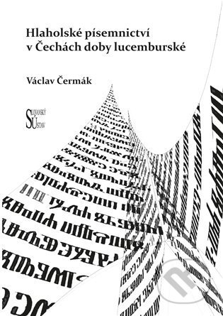 Kniha: Hlaholské písemnictví v Čechách doby lucemburské (Václav Čermák). Slovanský ústav, 2022 Kniha: Hlaholské písemnictví v Čechách doby lucemburské (Václav Čermák). Slovanský ústav, 2022
