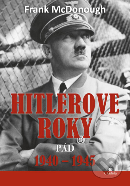Kniha: Hitlerove roky 1940-1945 (Frank McDonough). Citadella, 2022 Kniha: Hitlerove roky 1940-1945 (Frank McDonough). Citadella, 2022
