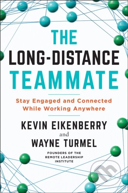 E-kniha: The Long-Distance Teammate (Kevin Eikenberry a Wayne Turmel). Berrett-Koehler Publishers, 2021 E-kniha: The Long-Distance Teammate (Kevin Eikenberry a Wayne Turmel). Berrett-Koehler Publishers, 2021