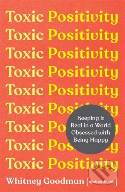 Kniha: Toxic Positivity (Whitney Goodman). Orion, 2022 Kniha: Toxic Positivity (Whitney Goodman). Orion, 2022