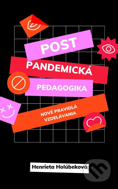 Kniha: Postpandemická pedagogika (Henrieta Holúbeková). Lifeology, s.r.o., 2021 Kniha: Postpandemická pedagogika (Henrieta Holúbeková). Lifeology, s.r.o., 2021