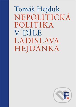 Kniha: Nepolitická politika v díle Ladislava Hejdánka (Tomáš Hejduk). Filosofia, 2022 Kniha: Nepolitická politika v díle Ladislava Hejdánka (Tomáš Hejduk). Filosofia, 2022