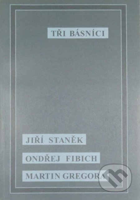 Kniha: Tři básníci (Jiří Staněk, Martin Gregora a Ondřej Fibich). Art et fact, 1998 Kniha: Tři básníci (Jiří Staněk, Martin Gregora a Ondřej Fibich). Art et fact, 1998