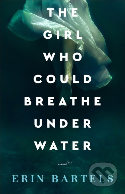 E-kniha: The Girl Who Could Breathe Under Water (Erin Bartels). Baker Publishing Group, 2022 E-kniha: The Girl Who Could Breathe Under Water (Erin Bartels). Baker Publishing Group, 2022