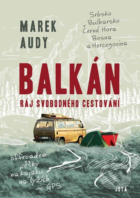 Kniha: Balkán – Ráj svobodného cestování (Marek Audy). Jota, 2022 Kniha: Balkán – Ráj svobodného cestování (Marek Audy). Jota, 2022