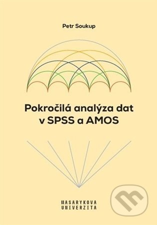 Kniha: Pokročilá analýza dat v SPSS a AMOS (Petr Soukup). Masarykova univerzita, 2022 Kniha: Pokročilá analýza dat v SPSS a AMOS (Petr Soukup). Masarykova univerzita, 2022