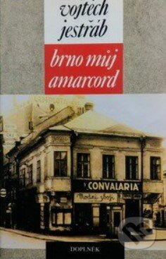 Kniha: Brno - můj Amarcord (Vojtěch Jestřáb). Doplněk, 1997 Kniha: Brno - můj Amarcord (Vojtěch Jestřáb). Doplněk, 1997
