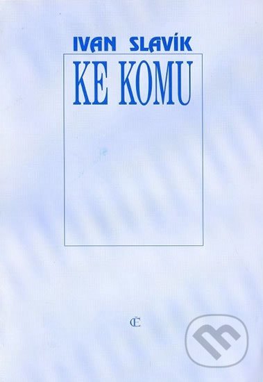 Kniha: Ke komu (Ivan Slavík). , 1995 Kniha: Ke komu (Ivan Slavík). , 1995