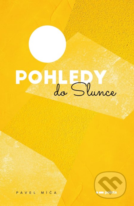 Kniha: Pohledy do slunce (Pavel Míča). Pointa, 2022 Kniha: Pohledy do slunce (Pavel Míča). Pointa, 2022