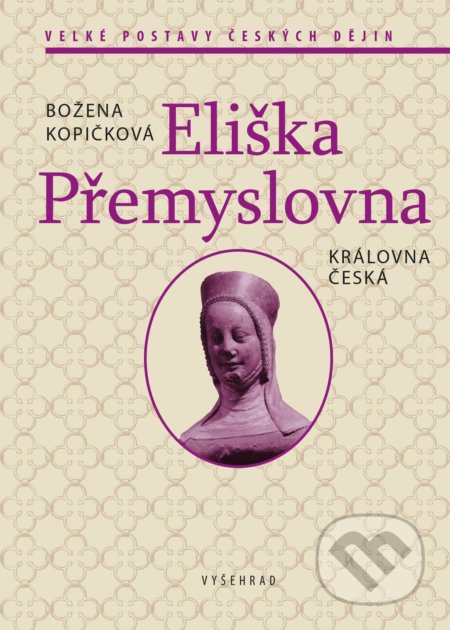 Kniha: Eliška Přemyslovna (Božena Kopičková). Vyšehrad, 2022 Kniha: Eliška Přemyslovna (Božena Kopičková). Vyšehrad, 2022