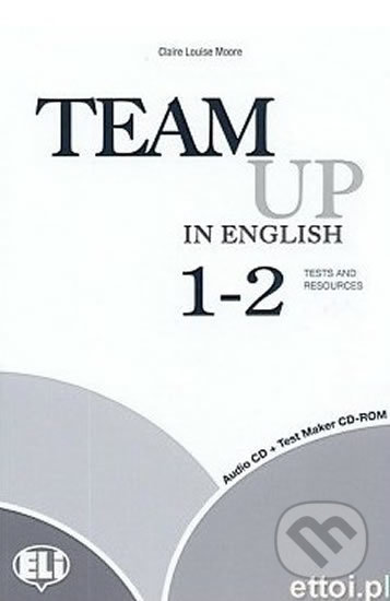 Kniha: Team Up in English 1-2: Test Resource + Audio CD (4-level version) (Tite Canaletti, Smith Moore a Morris Cattunar). Eli, 2010 Kniha: Team Up in English 1-2: Test Resource + Audio CD (4-level version) (Tite Canaletti, Smith Moore a Morris Cattunar). Eli, 2010