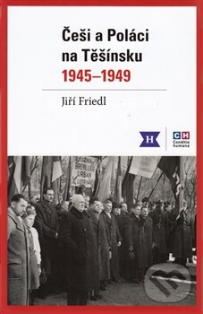 Kniha: Češi a Poláci na Těšínsku 1945 - 1949 (Jiří Friedl). Historický ústav AV ČR, 2013 Kniha: Češi a Poláci na Těšínsku 1945 - 1949 (Jiří Friedl). Historický ústav AV ČR, 2013