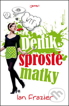 Kniha: Deník Sprosté matky (Ian Frazier). Jota, 2013 Kniha: Deník Sprosté matky (Ian Frazier). Jota, 2013