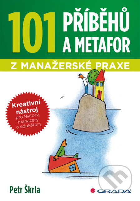 E-kniha: 101 příběhů a metafor z manažerské praxe (Petr Škrla). Grada, 2011 E-kniha: 101 příběhů a metafor z manažerské praxe (Petr Škrla). Grada, 2011