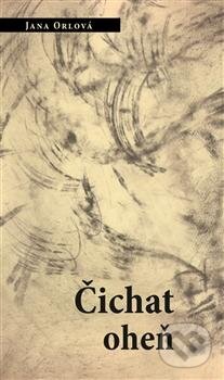 Kniha: Čichat oheň (Jana Orlová). Pavel Mervart, 2013 Kniha: Čichat oheň (Jana Orlová). Pavel Mervart, 2013