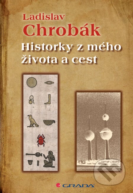 Historky z mého života a cest - Ladislav Chrobák, Grada, 2011