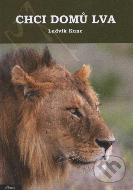 Kniha: Chci domů lva (Ludvík Kunc). Príroda, 2013 Kniha: Chci domů lva (Ludvík Kunc). Príroda, 2013