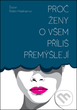 Kniha: Proč ženy o všem příliš přemýšlejí (Susan Noleh-Hoeksema). Bourdon, 2013 Kniha: Proč ženy o všem příliš přemýšlejí (Susan Noleh-Hoeksema). Bourdon, 2013