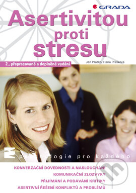 E-kniha: Asertivitou proti stresu (Hana Prašková a Ján Praško). Grada, 2007 E-kniha: Asertivitou proti stresu (Hana Prašková a Ján Praško). Grada, 2007