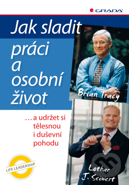 E-kniha: Jak sladit práci a osobní život (Brian Tracy a Lothar J. Seiwert). Grada, 2011 E-kniha: Jak sladit práci a osobní život (Brian Tracy a Lothar J. Seiwert). Grada, 2011