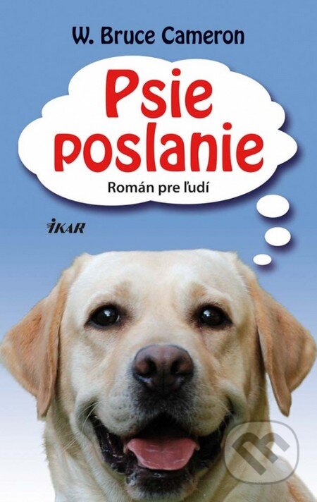 Kniha: Psie poslanie (W. Bruce Cameron). Ikar, 2013 Kniha: Psie poslanie (W. Bruce Cameron). Ikar, 2013