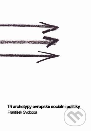 Tři archetypy evropské sociální politiky - František Svoboda, Masarykova univerzita, 2012