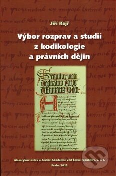 Kniha: Výbor rozprav a studií z kodikologie a právních dějin (Jiří Kejř). Masarykův ústav AV ČR, 2013 Kniha: Výbor rozprav a studií z kodikologie a právních dějin (Jiří Kejř). Masarykův ústav AV ČR, 2013