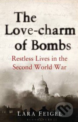 Kniha: Love Charm of Bombs (Lara Feigel). Bloomsbury, 2013 Kniha: Love Charm of Bombs (Lara Feigel). Bloomsbury, 2013