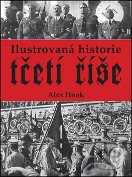 Kniha: Ilustrovaná historie třetí říše (Alex Hook). Columbus, 2014 Kniha: Ilustrovaná historie třetí říše (Alex Hook). Columbus, 2014