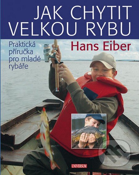 Kniha: Jak chytit velkou rybu (Hans Eiber). Universum, 2013 Kniha: Jak chytit velkou rybu (Hans Eiber). Universum, 2013