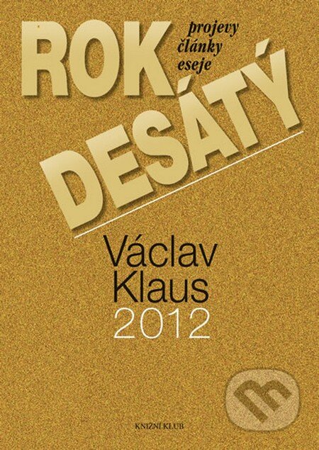 Kniha: Rok desátý (Václav Klaus). Knižní klub, 2013 Kniha: Rok desátý (Václav Klaus). Knižní klub, 2013