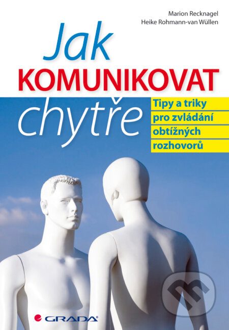 E-kniha: Jak komunikovat chytře (Heike Rohmann-van Wüllen a Marion Recknagel). Grada, 2012 E-kniha: Jak komunikovat chytře (Heike Rohmann-van Wüllen a Marion Recknagel). Grada, 2012
