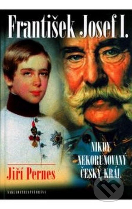 Kniha: František Josef I. (Jiří Pernes). Brána, 2011 Kniha: František Josef I. (Jiří Pernes). Brána, 2011