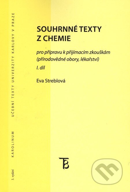 Kniha: Souhrnné texty z chemie pro přípravu k přijímacím zkouškám I. (Eva Streblová). Karolinum, 2012 Kniha: Souhrnné texty z chemie pro přípravu k přijímacím zkouškám I. (Eva Streblová). Karolinum, 2012