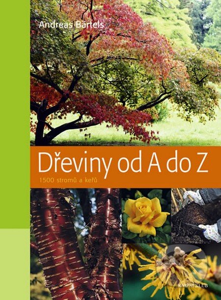 Kniha: Dřeviny od A do Z (Andreas Bärtels). Knižní klub, 2011 Kniha: Dřeviny od A do Z (Andreas Bärtels). Knižní klub, 2011