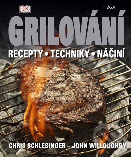 Kniha: Grilování - Recepty, techniky, náčiní (Chris Schlesinger a John Willoughby). Ikar CZ, 2011 Kniha: Grilování - Recepty, techniky, náčiní (Chris Schlesinger a John Willoughby). Ikar CZ, 2011