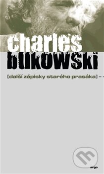 Kniha: Další zápisky starého prasáka (Charles Bukowski). Argo, 2013 Kniha: Další zápisky starého prasáka (Charles Bukowski). Argo, 2013