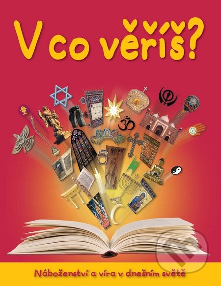 Kniha: V co věříš? (Slovart CZ). Slovart CZ, 2013 Kniha: V co věříš? (Slovart CZ). Slovart CZ, 2013