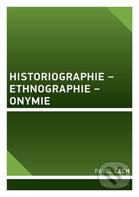 Historiographie – Ethnographie – Onymie - Pavel Čech, Karolinum
