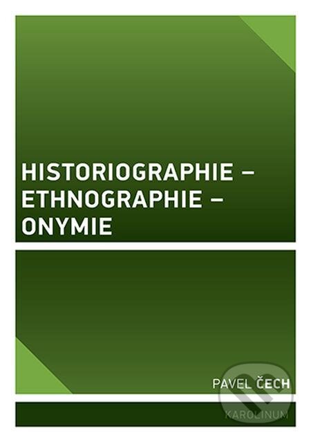 E-kniha: Historiographie – Ethnographie – Onymie (Pavel Čech). Karolinum E-kniha: Historiographie – Ethnographie – Onymie (Pavel Čech). Karolinum