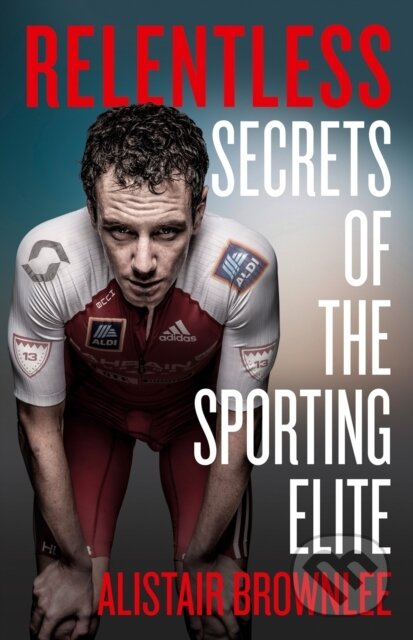 E-kniha: Relentless (Alistair Brownlee). HarperCollins, 2021 E-kniha: Relentless (Alistair Brownlee). HarperCollins, 2021