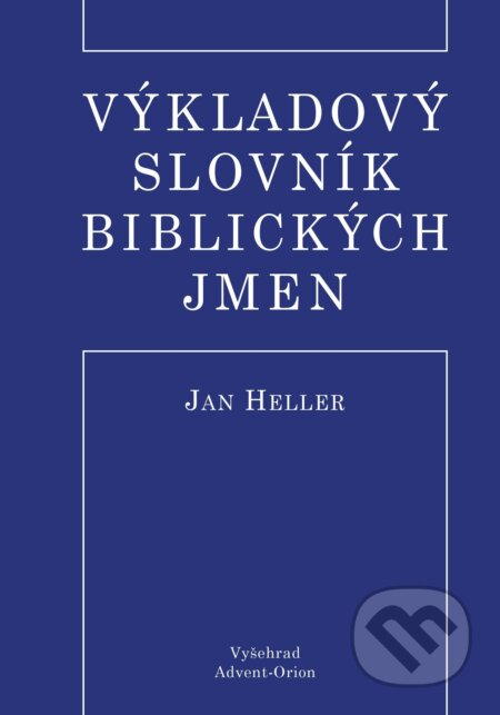 Kniha: Výkladový slovník biblických jmen (Jan Heller). Vyšehrad, 2022 Kniha: Výkladový slovník biblických jmen (Jan Heller). Vyšehrad, 2022
