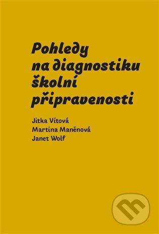 Kniha: Pohledy na diagnostiku školní připravenosti (Janet Wolf, Jitka Vítová a Martina Maněnová). Pavel Mervart, 2022 Kniha: Pohledy na diagnostiku školní připravenosti (Janet Wolf, Jitka Vítová a Martina Maněnová). Pavel Mervart, 2022
