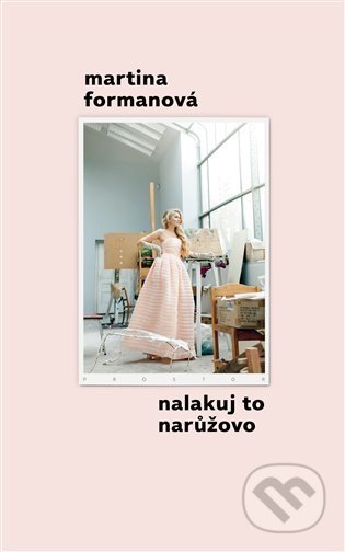Kniha: Nalakuj to narůžovo (Martina Formanová). Prostor, 2022 Kniha: Nalakuj to narůžovo (Martina Formanová). Prostor, 2022