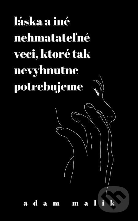 E-kniha: Láska a iné nehmatateľné veci, ktoré tak nevyhnutne potrebujeme (Adam Malik). Adam Malik E-kniha: Láska a iné nehmatateľné veci, ktoré tak nevyhnutne potrebujeme (Adam Malik). Adam Malik